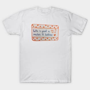 Life is Good A cat Makes it Better, inspiration, motivation T-Shirt